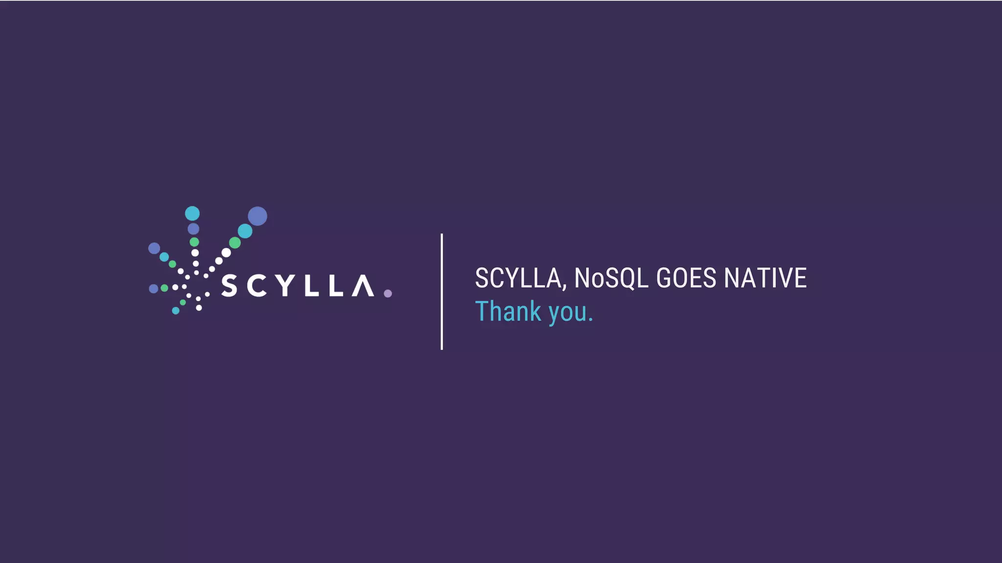 SCYLLA, NoSQL GOES NATIVE
Thank you.
 