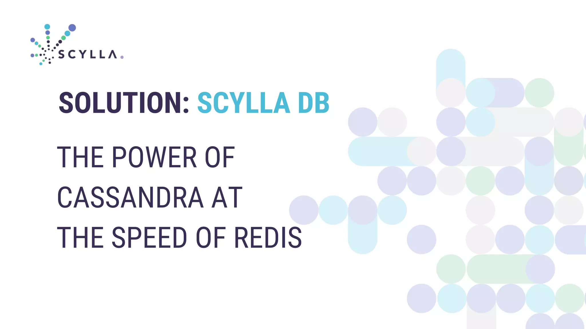 THE POWER OF
CASSANDRA AT
THE SPEED OF REDIS
SOLUTION: SCYLLA DB
 