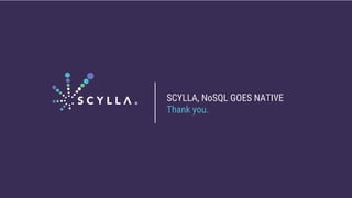 SCYLLA, NoSQL GOES NATIVE
Thank you.
 