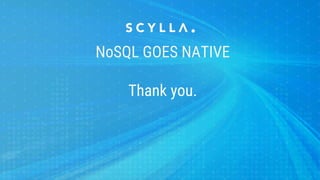 NoSQL GOES NATIVE
Thank you.
 