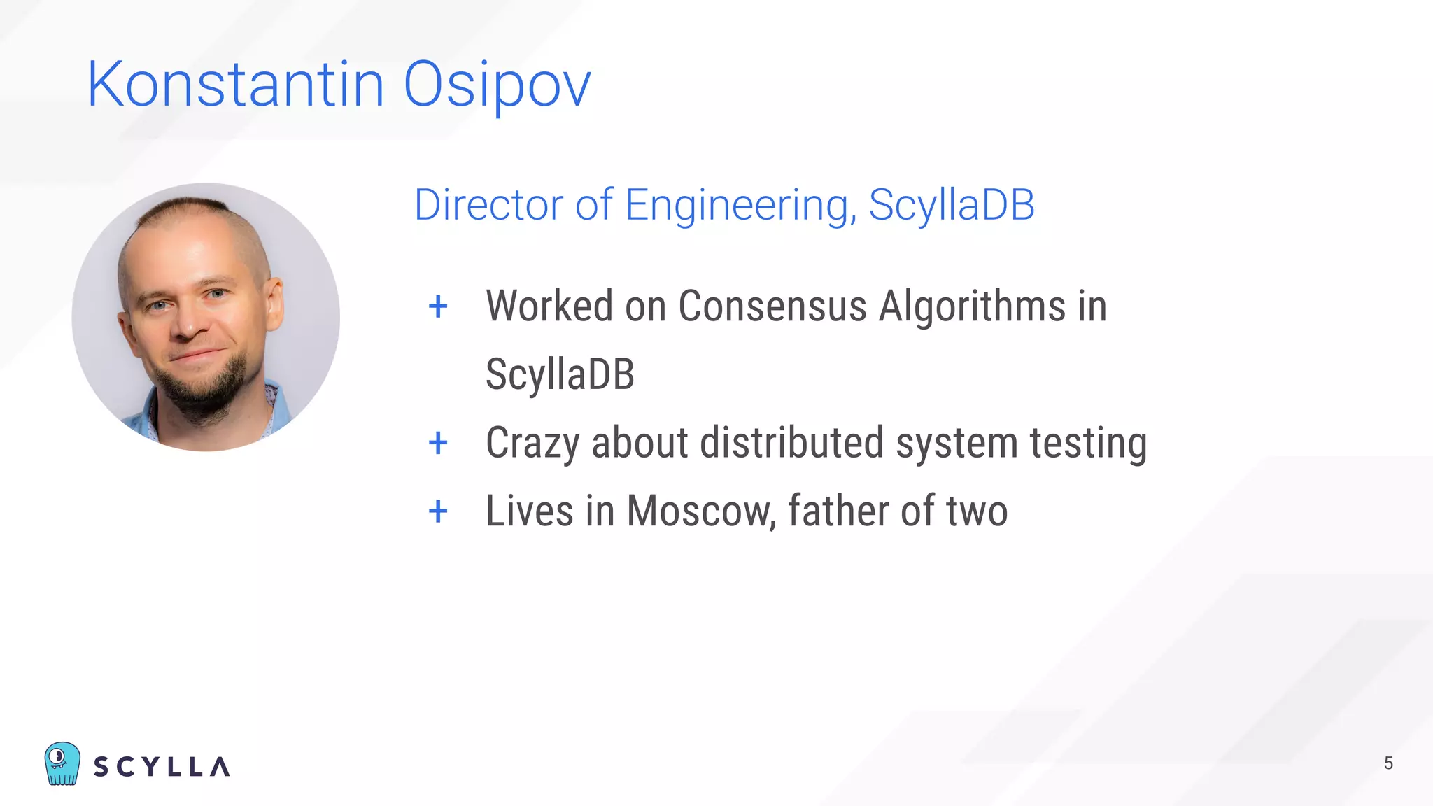Konstantin Osipov
5
Director of Engineering, ScyllaDB
+ Worked on Consensus Algorithms in
ScyllaDB
+ Crazy about distributed system testing
+ Lives in Moscow, father of two
Speaker Photo
 