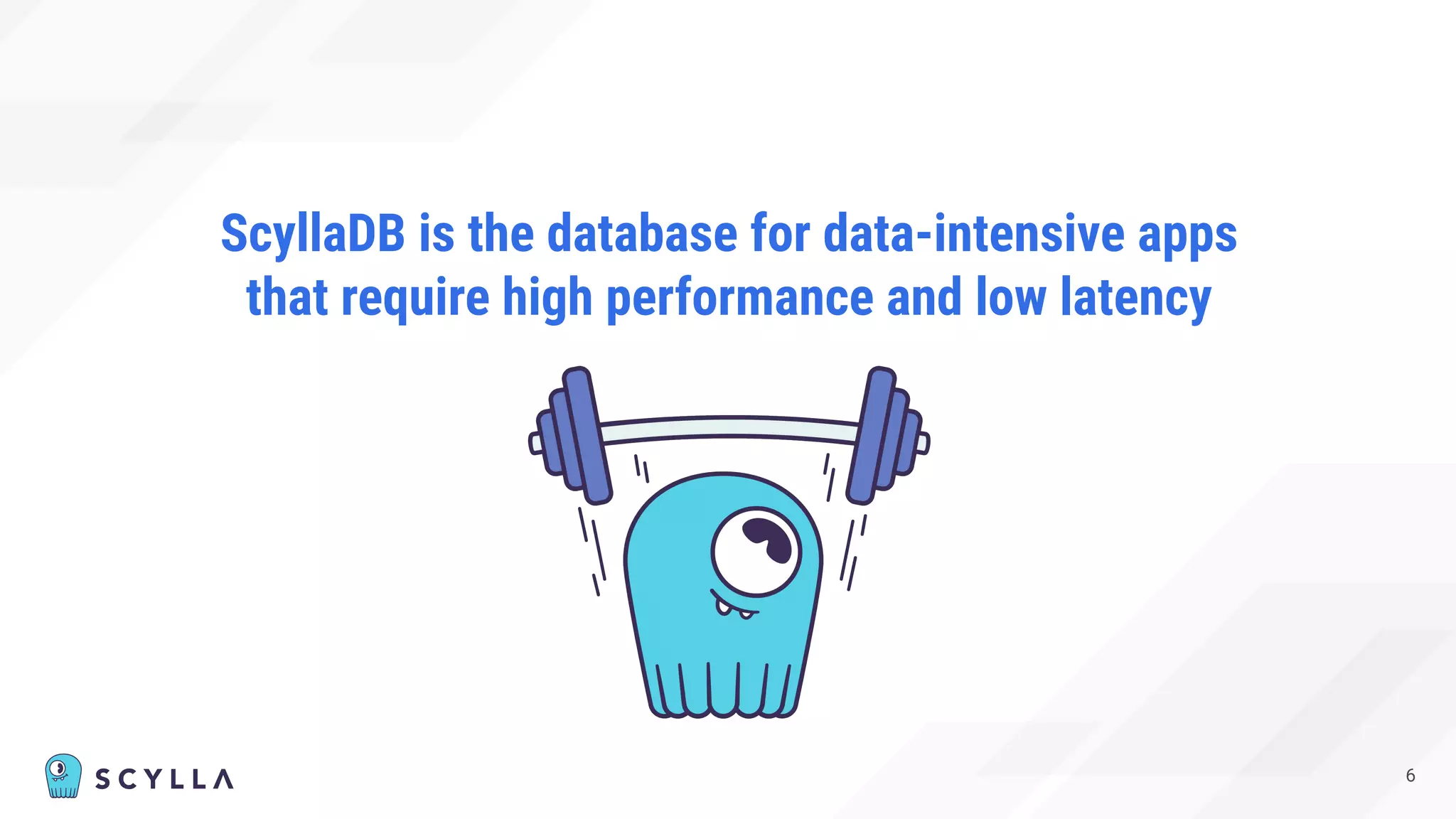6
ScyllaDB is the database for data-intensive apps
that require high performance and low latency
 