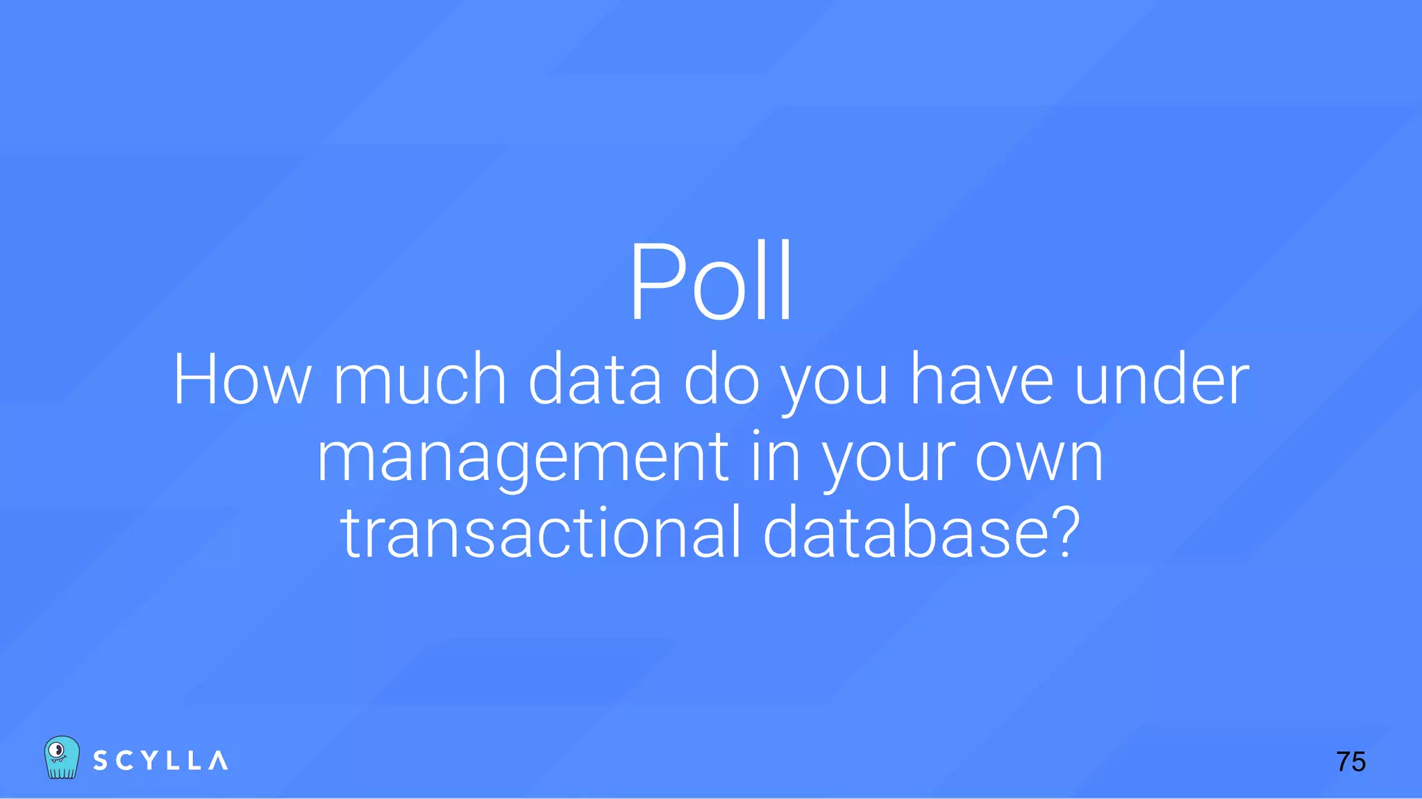 Poll
How much data do you have under
management in your own
transactional database?
75
 