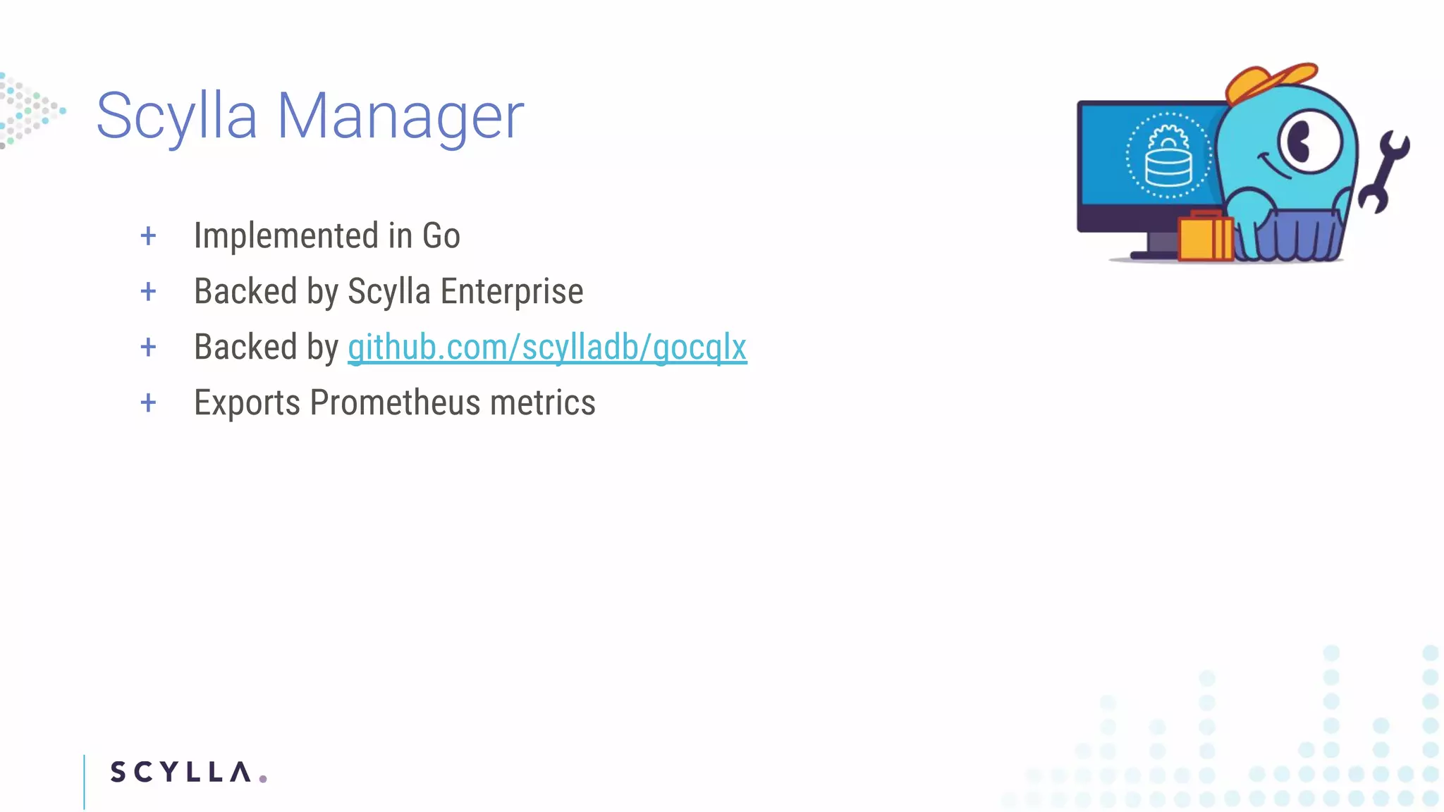+ Implemented in Go
+ Backed by Scylla Enterprise
+ Backed by github.com/scylladb/gocqlx
+ Exports Prometheus metrics
 