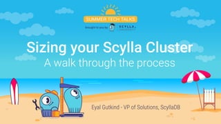 Eyal Gutkind - VP of Solutions, ScyllaDB
Sizing your Scylla Cluster
A walk through the process
 