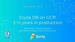 Scylla DB on GCP:
2 ½ years in production
Steeve Morin, software engineer
Jean-Baptiste Dalido, head of infrastructure
 