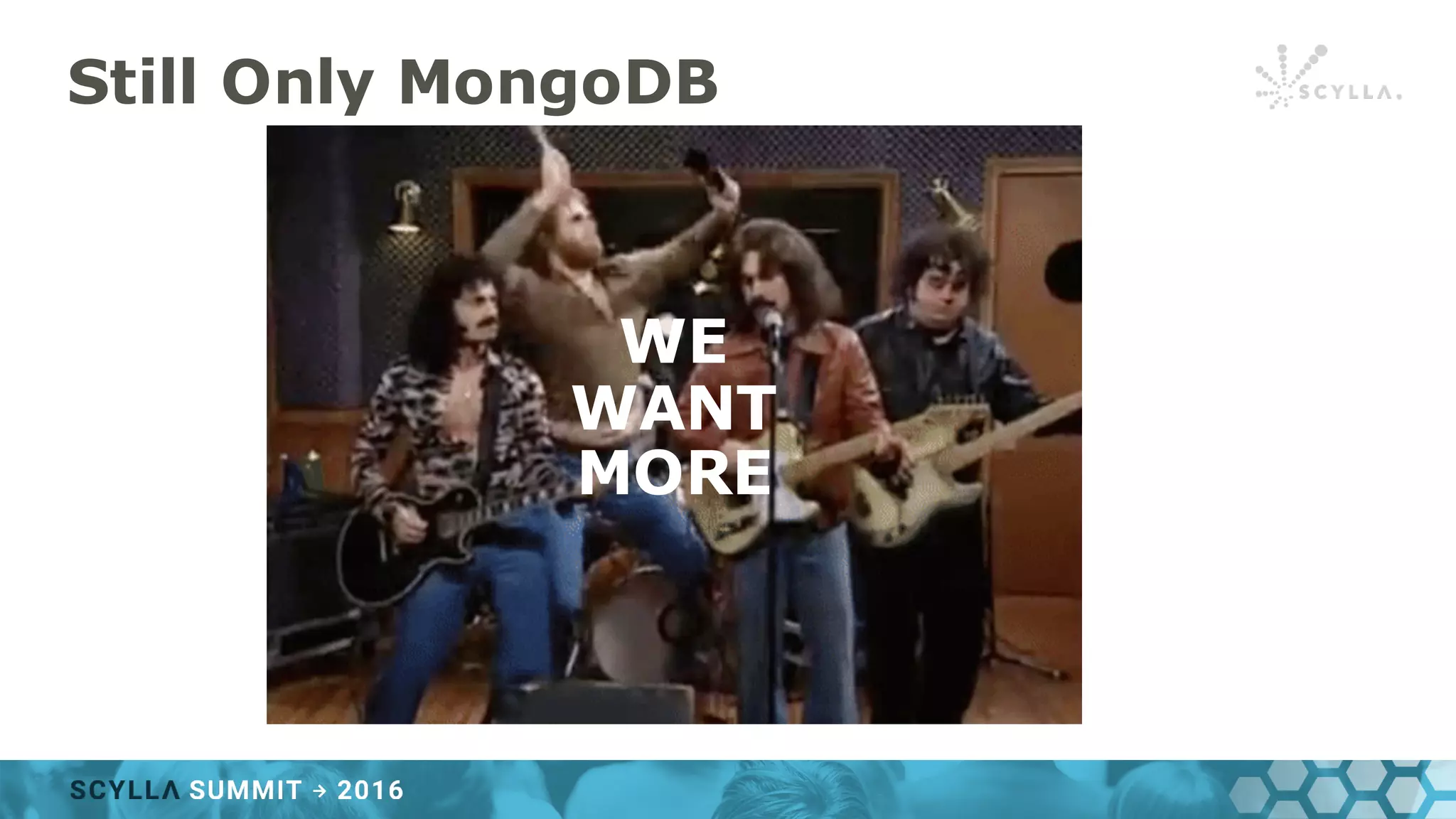 Still Only MongoDB
WE
WANT
MORE
 