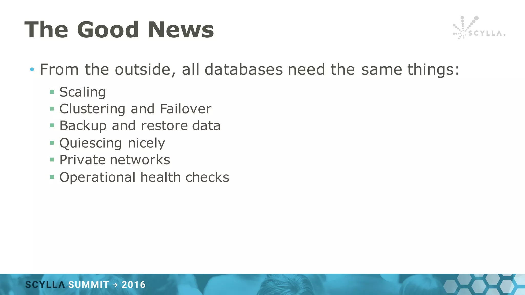 The Good News
• From the outside, all databases need the same things:
§ Scaling
§ Clustering and Failover
§ Backup and restore data
§ Quiescing nicely
§ Private networks
§ Operational health checks
 