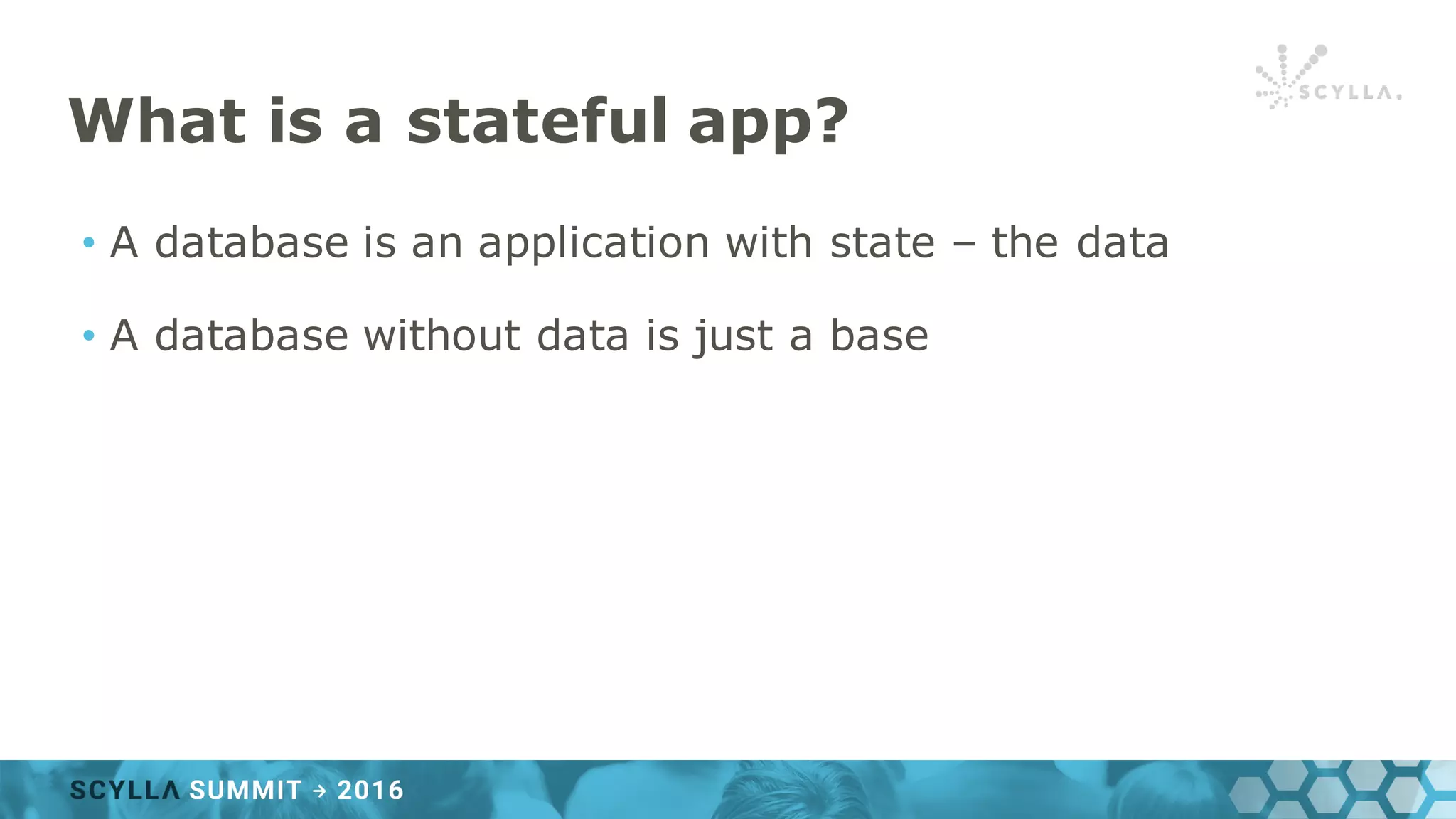 What is a stateful app?
• A database is an application with state – the data
• A database without data is just a base
 