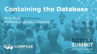 Containing the Database
Nick Stott
Platform Engineer, Compose
 