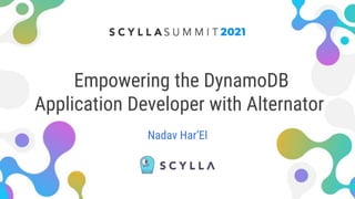 Empowering the DynamoDB
Application Developer with Alternator
Nadav Har’El
 