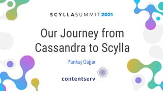 Our Journey from
Cassandra to Scylla
Pankaj Gajjar
 