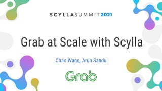 Grab at Scale with Scylla
Chao Wang, Arun Sandu
 