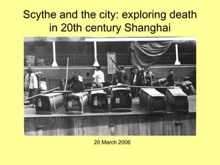 Scythe and the city: exploring death
in 20th century Shanghai

20 March 2006

 