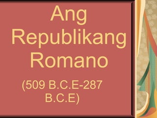 Ang Republikang Romano (509 B.C.E-287 B.C.E) 