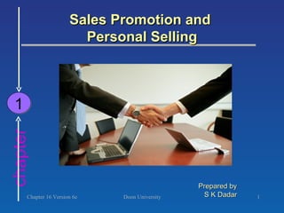 Sales Promotion and  Personal Selling Chapter 16 Version 6e chapter 1 Prepared by S K Dadar 