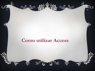 Como utilizar Access
 