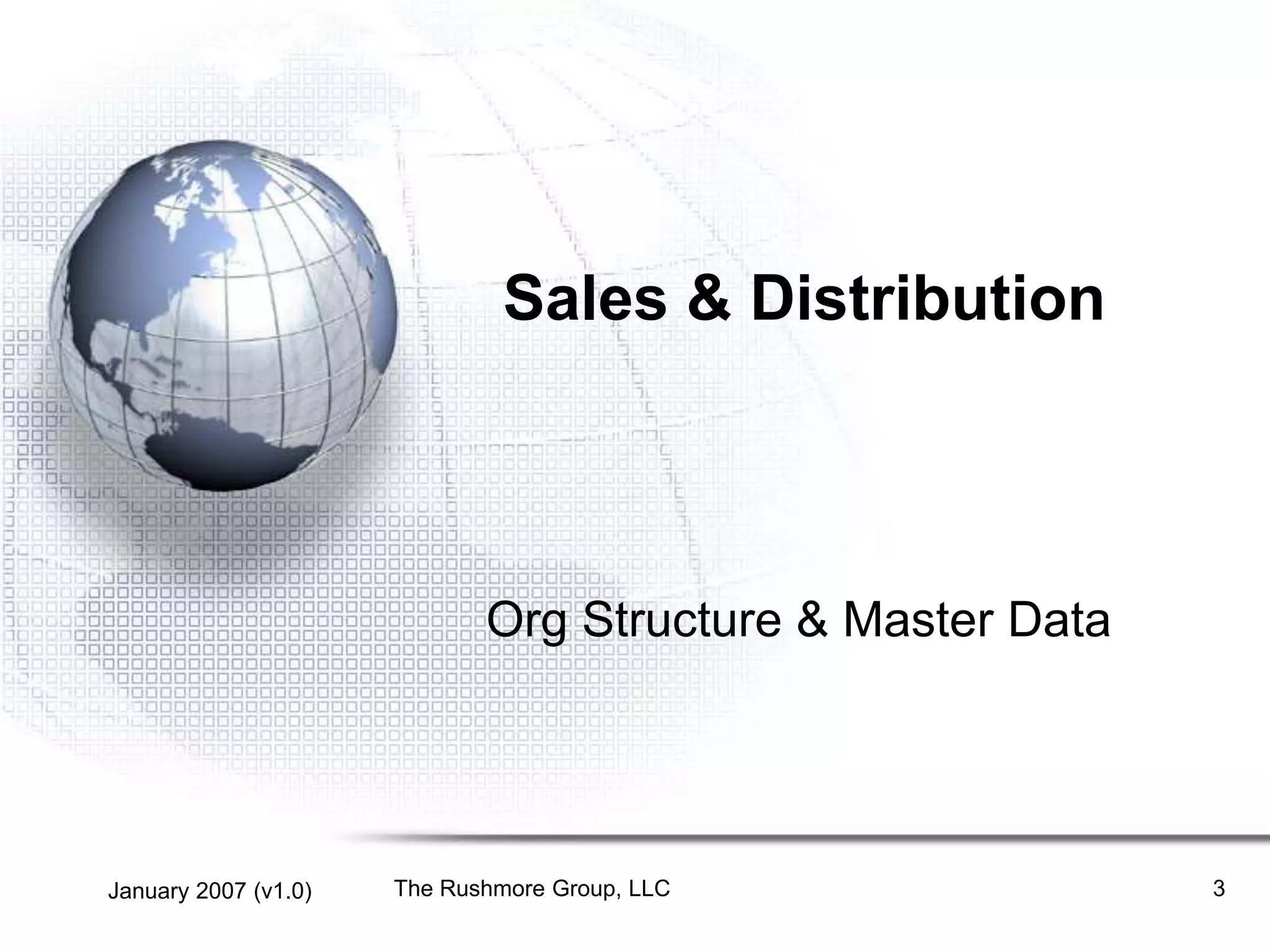 January 2007 (v1.0) The Rushmore Group, LLC 3
Sales & Distribution
Org Structure & Master Data
 