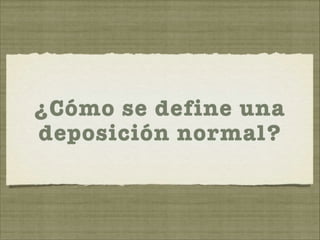 ¿Cómo se define una 
deposición normal? 
 