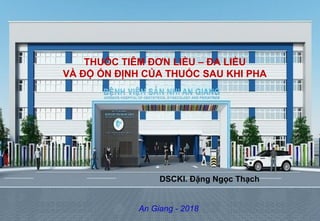 1
THUỐC TIÊM ĐƠN LIỀU – ĐA LIỀU
VÀ ĐỘ ỔN ĐỊNH CỦA THUỐC SAU KHI PHA
DSCKI. Đặng Ngọc Thạch
An Giang - 2018
 