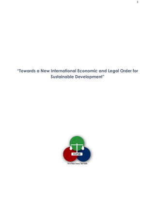 1
“Towards a New International Economic and Legal Order for
Sustainable Development”
 