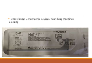 Items: sutures , endoscopic devices, heart lung machines,
clothing
 