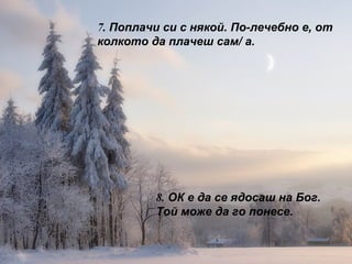 7.  Поплачи си с някой. По-лечебно е, от колкото да плачеш сам/ а. 8.  ОК е да се ядосаш на Бог. Той може да го понесе. 