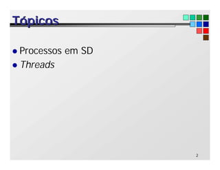 2
Tópicos
Tópicos
l Processos em SD
l Threads
 