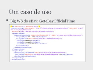 • Big WS do eBay: GeteBayOfficialTime
Um caso de uso
 