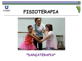 FISIOTERAPIA
*DANÇATERAPIA*
 
