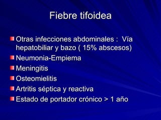 Fiebre tifoidea <ul><li>Otras infecciones abdominales :  Vía hepatobiliar y bazo ( 15% abscesos) </li></ul><ul><li>Neumoni...