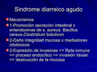 Sindrome diarreico agudo <ul><li>Mecanismos </li></ul><ul><li>1-Promoción secreción intestinal x enterotoxinas de s. aureu...