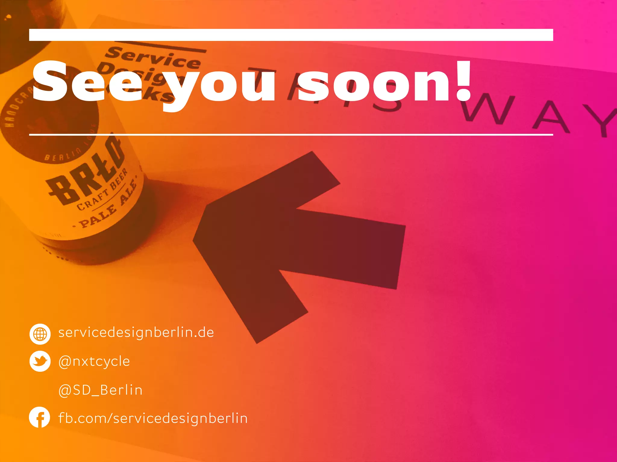 See you soon!
servicedesignberlin.de
@nxtcycle
@SD_Berlin
fb.com/servicedesignberlin
 