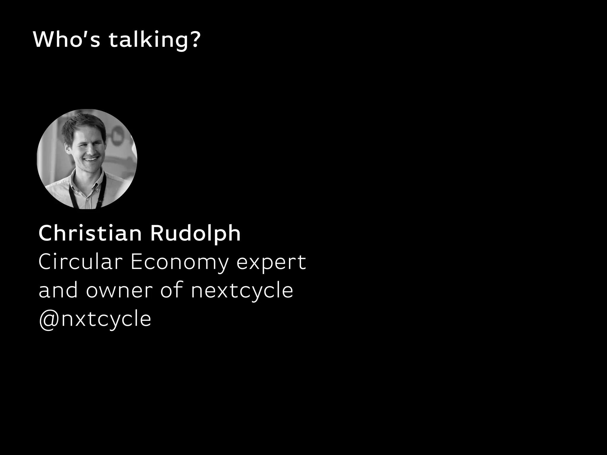 Who’s talking?
Christian Rudolph
Circular Economy expert
and owner of nextcycle 
@nxtcycle
 
