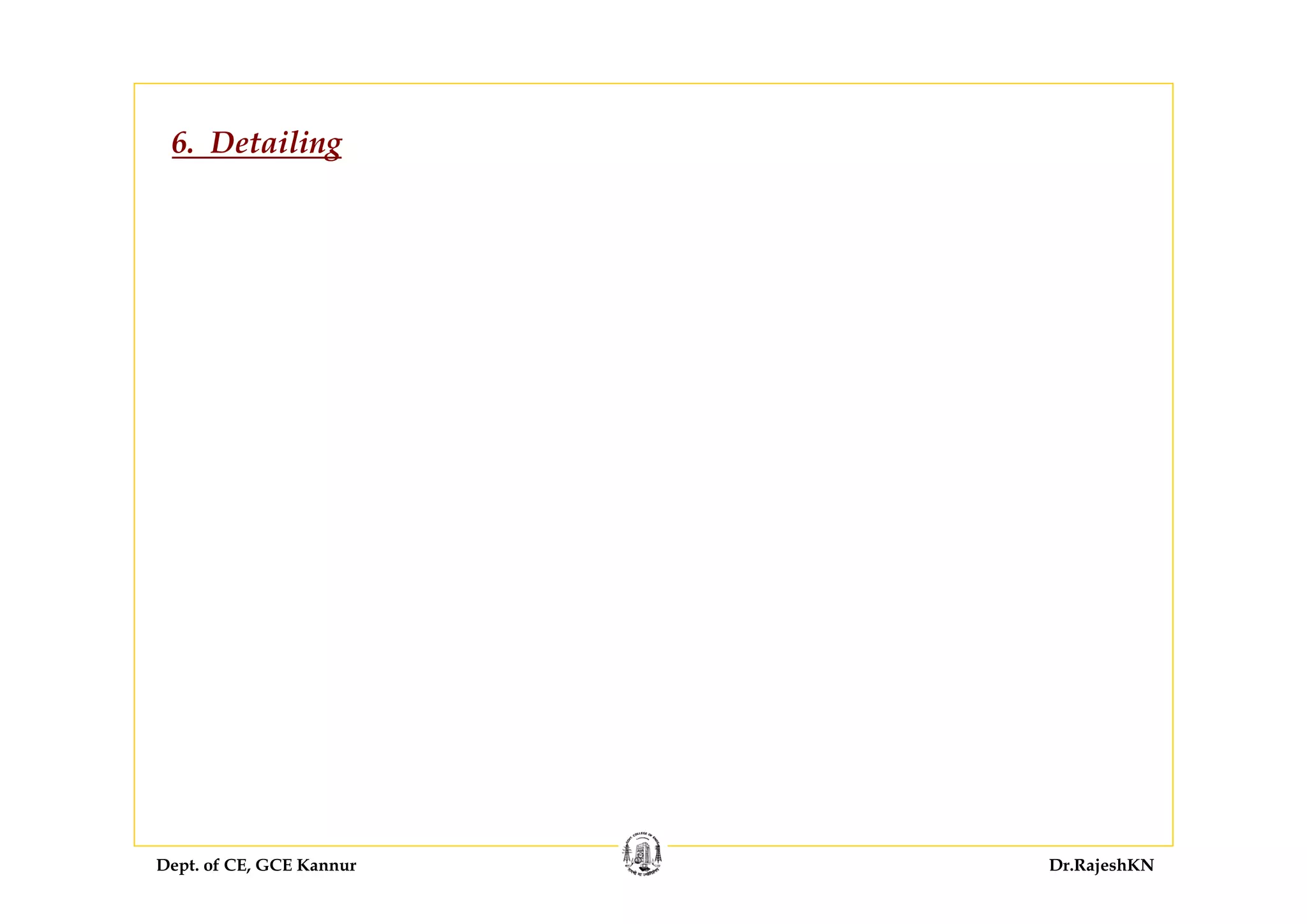 Dept. of CE, GCE Kannur Dr.RajeshKN
6. Detailing
 