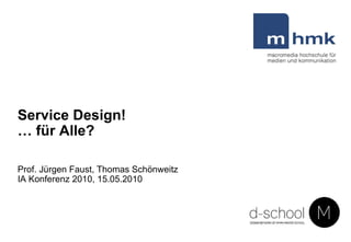 Service Design!  …  für Alle? Prof. Jürgen Faust, Thomas Schönweitz  IA Konferenz 2010, 15.05.2010 