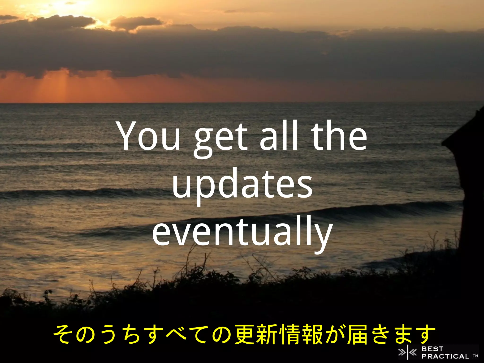 You get all the
     updates
    eventually

そのうちすべての更新情報が届きます
 