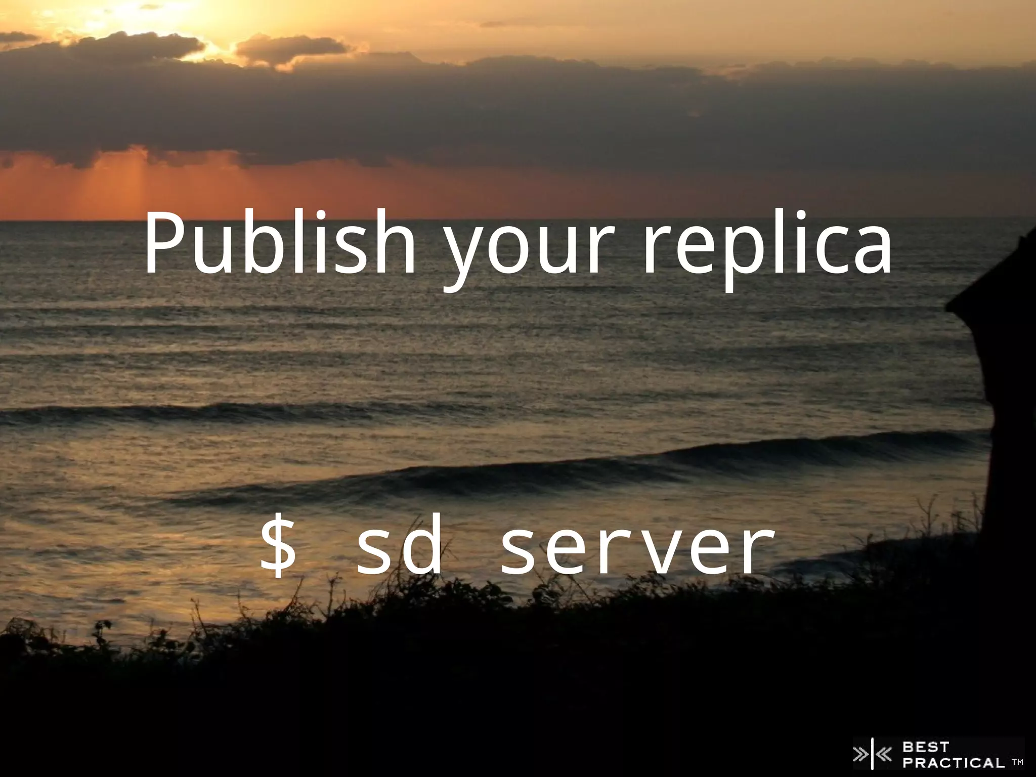 Publish your replica


   $ sd server
 