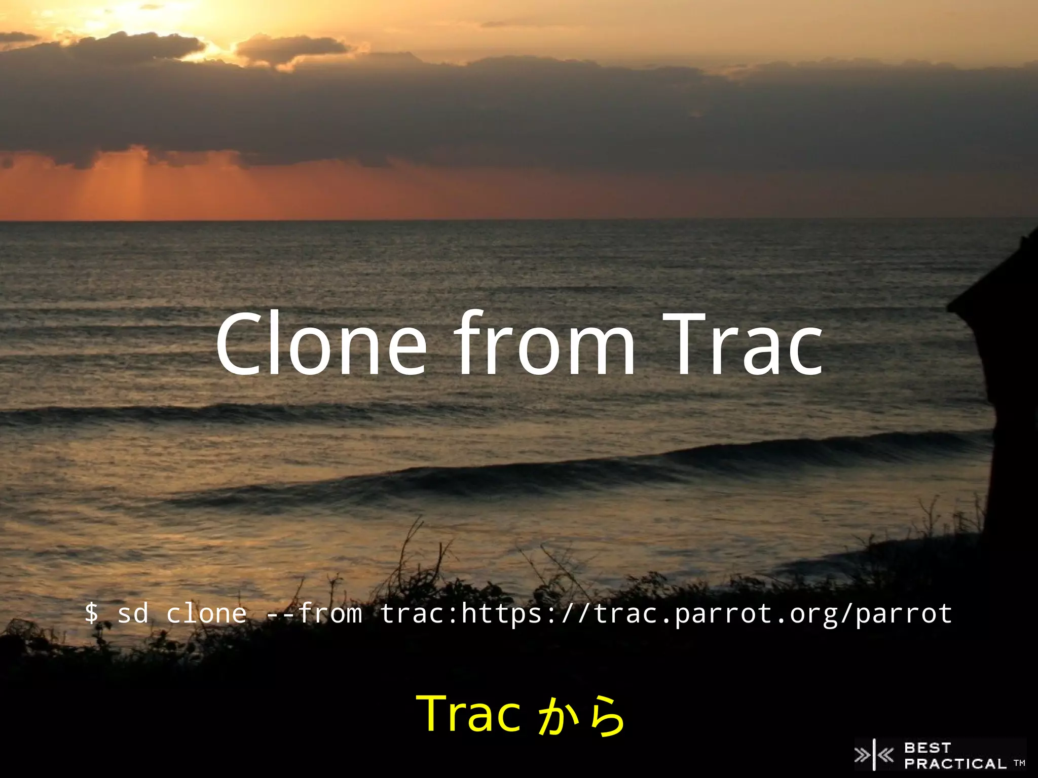 Clone from Trac

$ sd clone --from trac:https://trac.parrot.org/parrot


                    Trac から
 