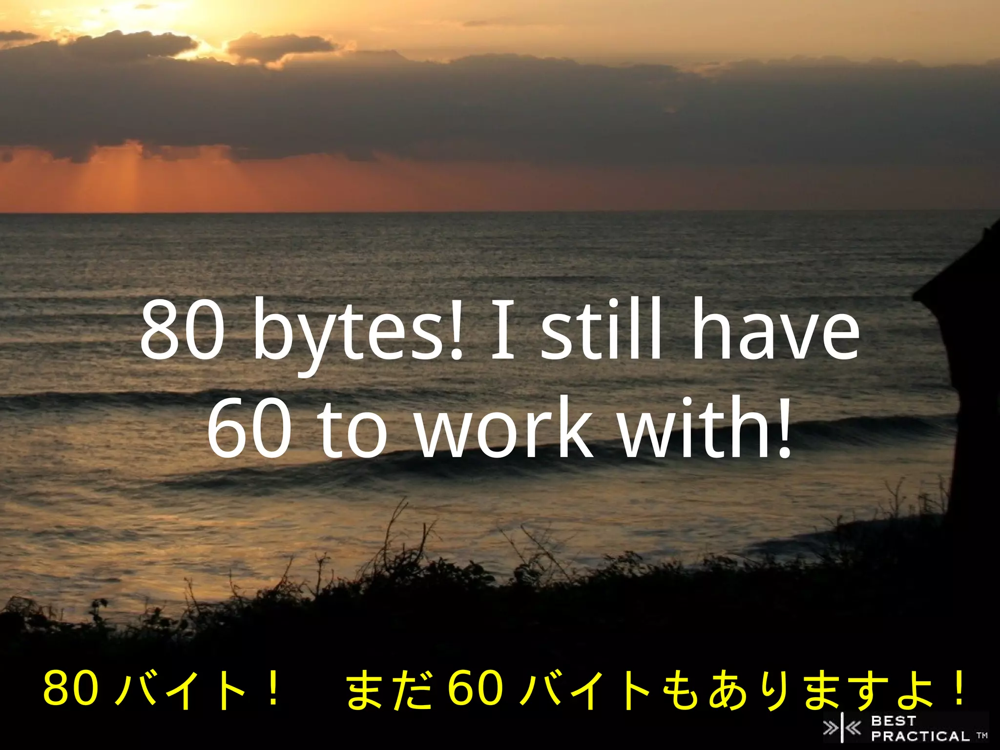 80 bytes! I still have
   60 to work with!


80 バイト ! 　まだ 60 バイトもありますよ !
 