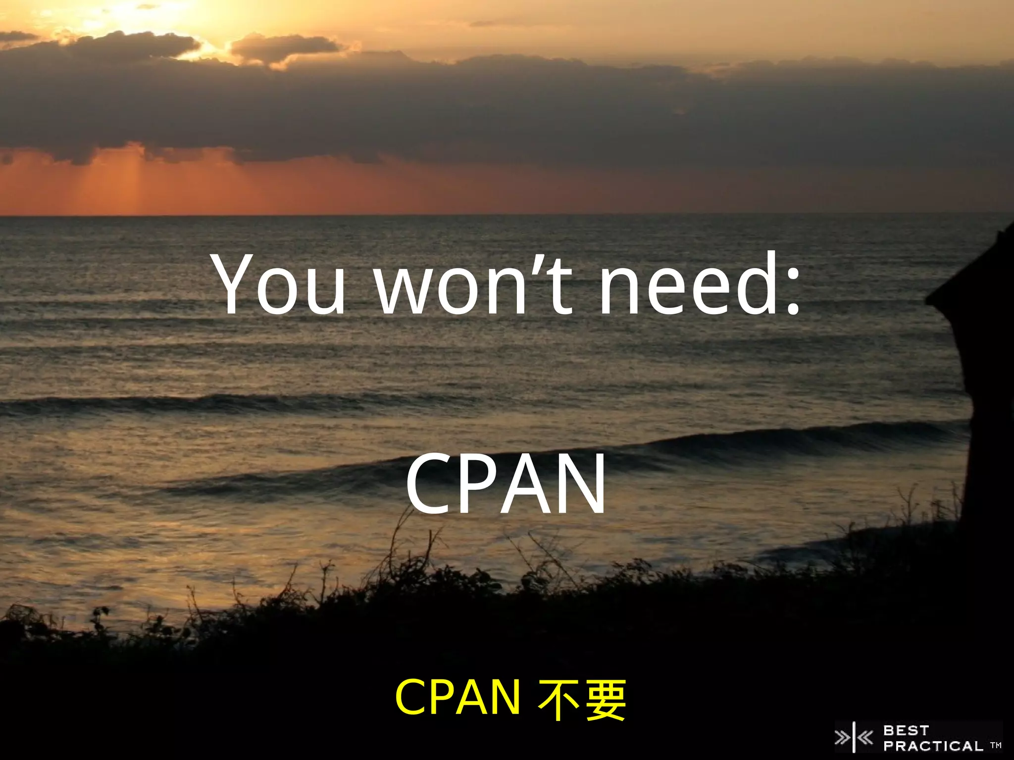 You won’t need:

    CPAN

    CPAN 不要
 