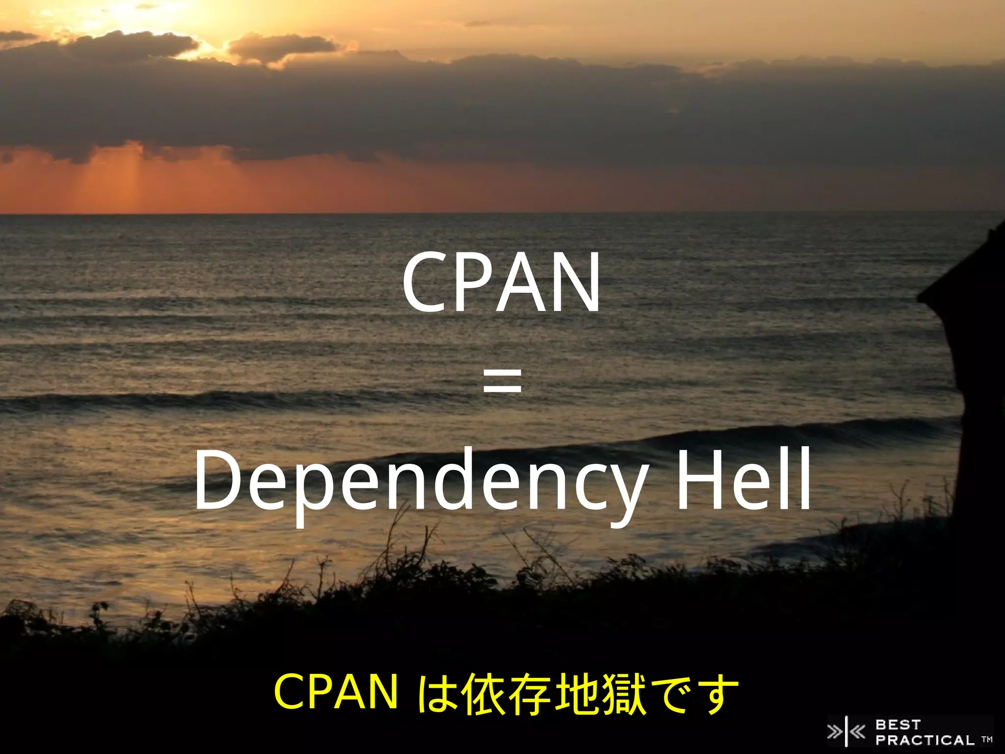 CPAN
      =
Dependency Hell

 CPAN は依存地獄です
 