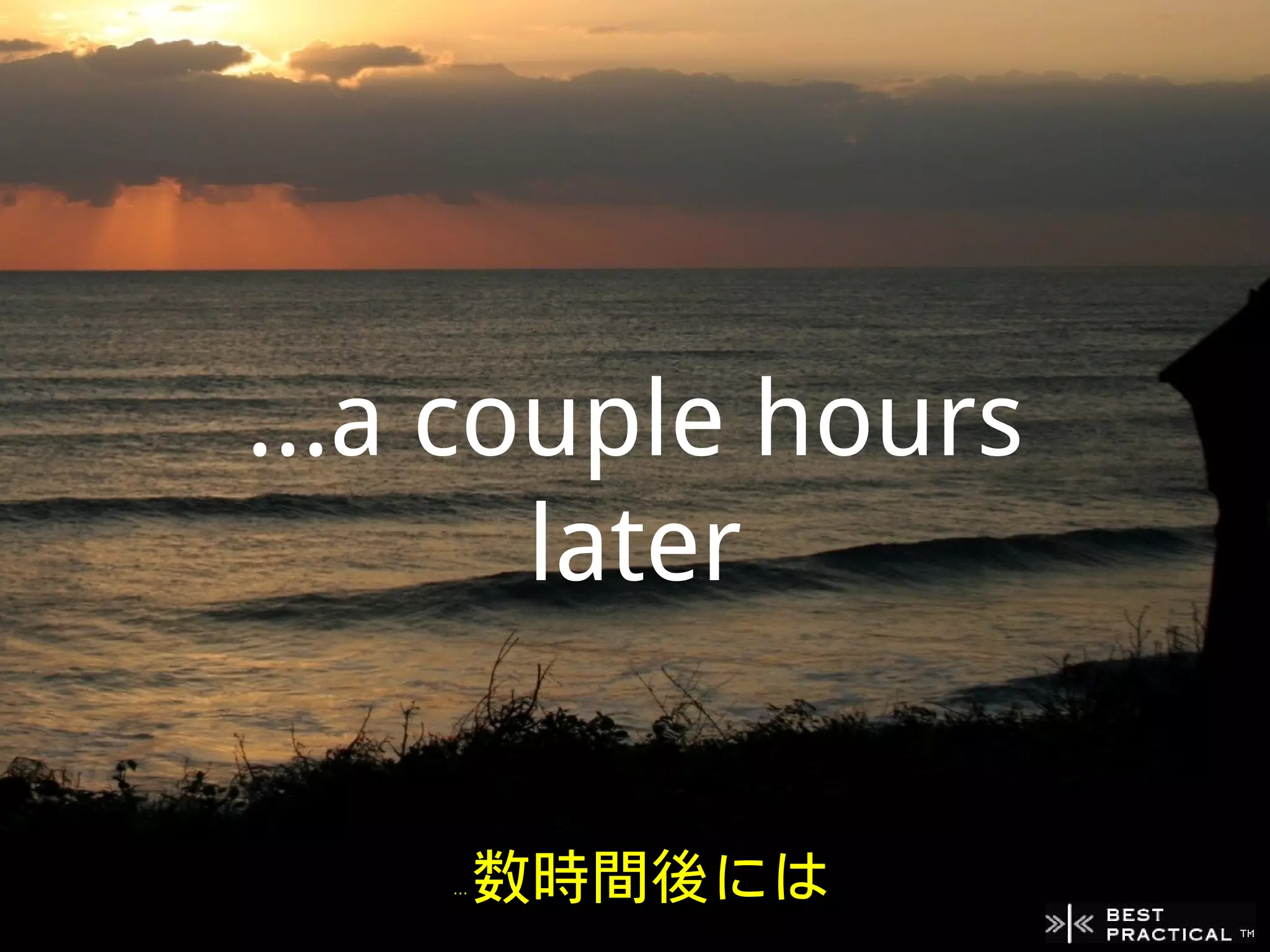 ...a couple hours
       later


    …   数時間後には
 