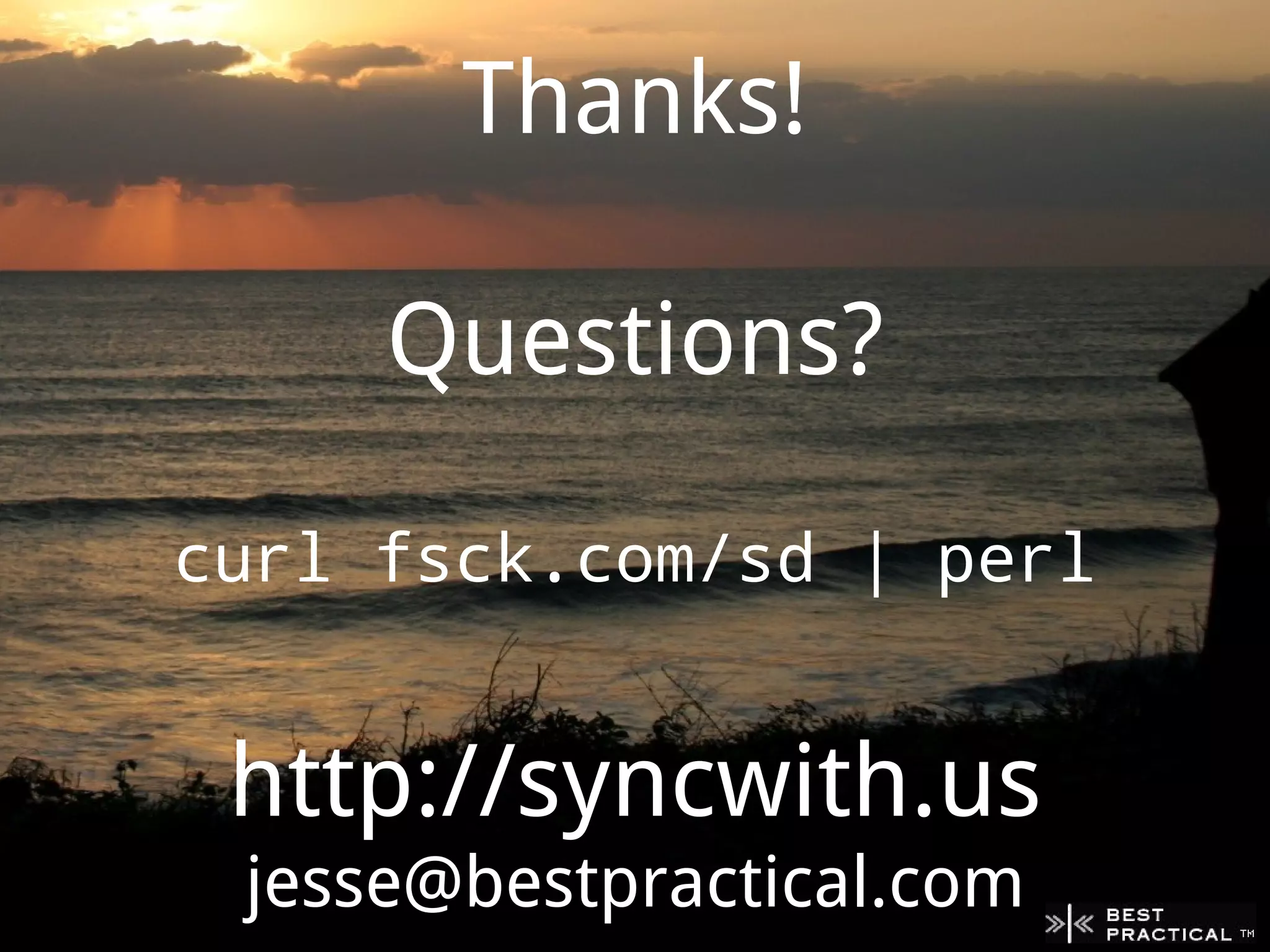 Thanks!

     Questions?

curl fsck.com/sd | perl


 http://syncwith.us
 jesse@bestpractical.com
 