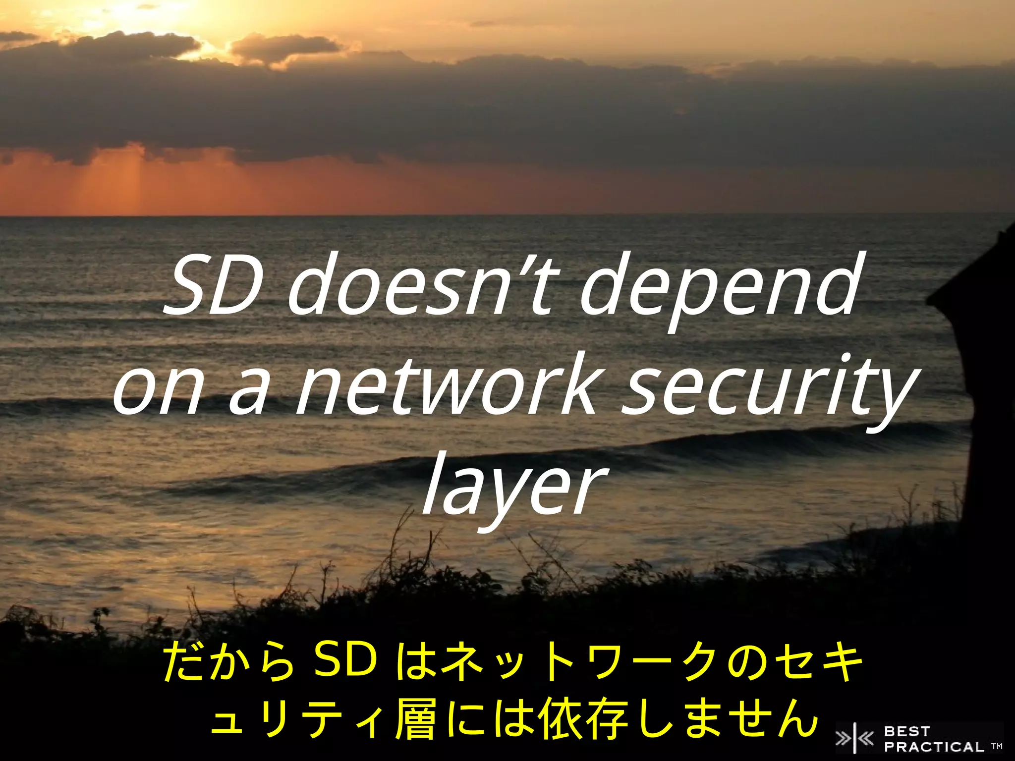 SD doesn’t depend
on a network security
        layer
 だから SD はネットワークのセキ
  ュリティ層には依存しません
 