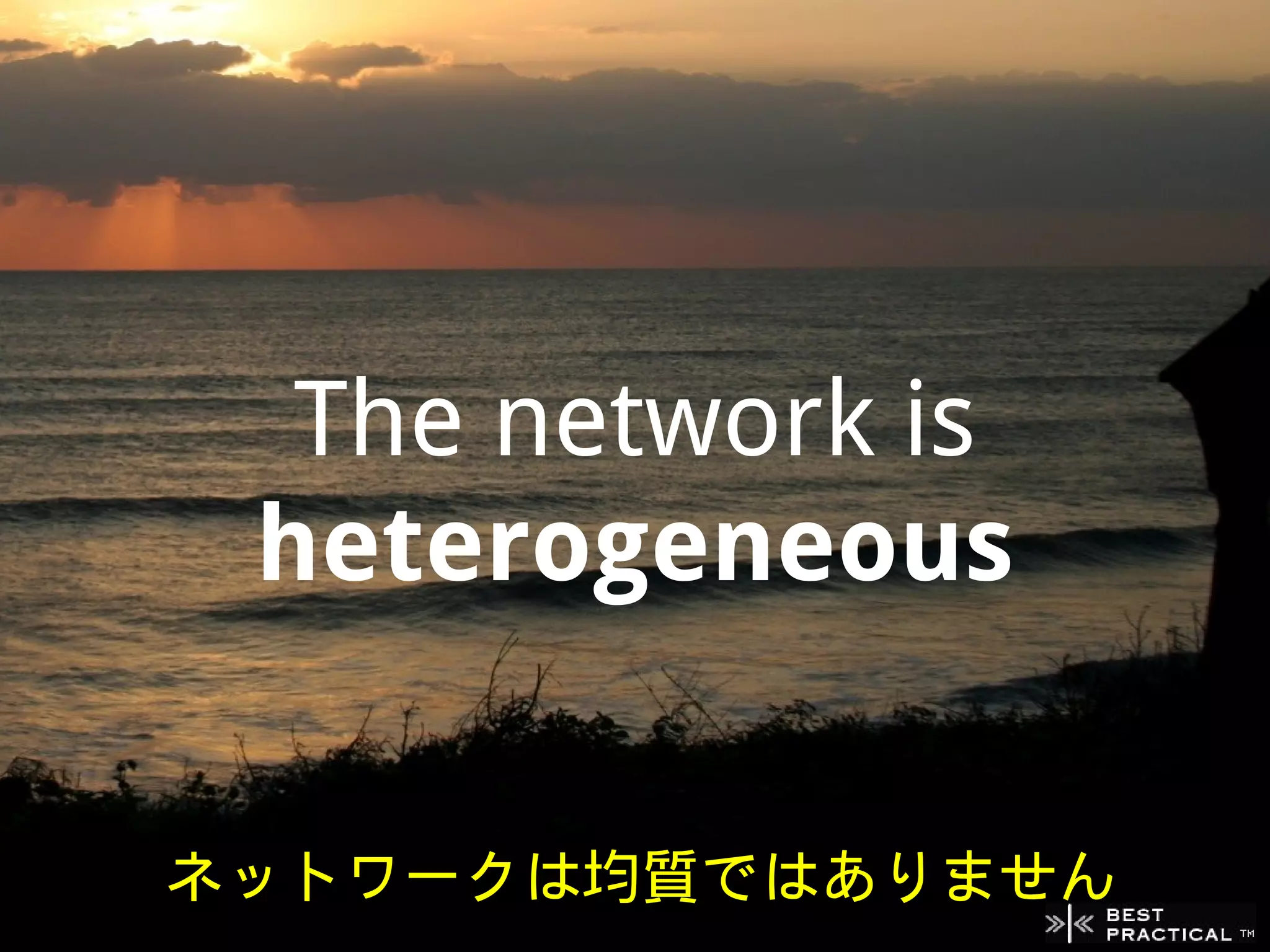 The network is
 heterogeneous


ネットワークは均質ではありません
 