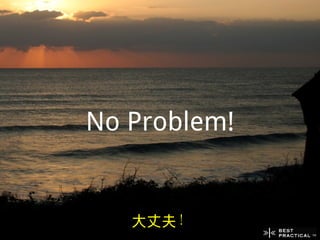 No Problem!


   大丈夫！
 