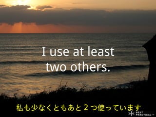 I use at least
    two others.


私も少なくともあと 2 つ使っています
 