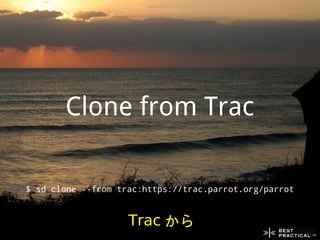 Clone from Trac

$ sd clone --from trac:https://trac.parrot.org/parrot


                    Trac から
 