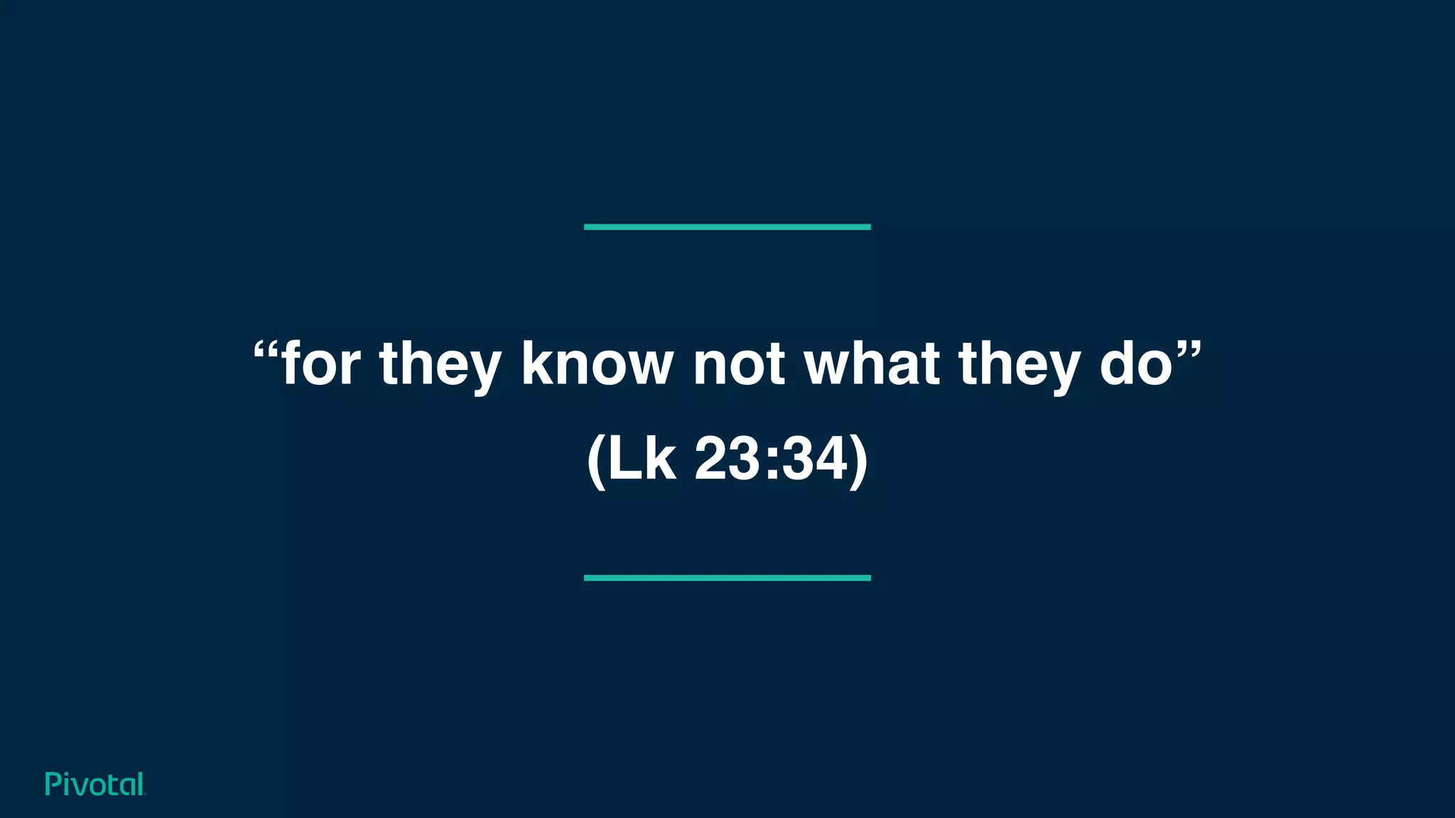 “for they know not what they do”  
(Lk 23:34)
 